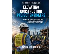 Elevating Construction Project Engineers: A Principle Based Playbook For The Trade Enablers Who Support FIeld Operations