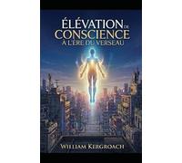 ÉLÉVATION DE CONSCIENCE À L’ÈRE DU VERSEAU: Manuel de Transmutation de l'Espèce