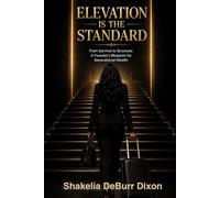 Elevation is the Standard: From Survival to Structure: A Founder's Blueprint for Generational Wealth