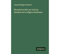 Élevations à Dieu sur tous les mystères de la religion chrétienne