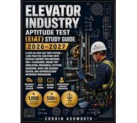 Elevator Industry Aptitude Test Study Guide 2026-2027: A Step-by-Step EIAT Prep System - 1,000 Practice Questions with Detailed Answer Explanations, ... Diagrams, Math and Reading Review, and