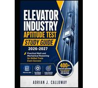 Elevator Industry Aptitude Test Study Guide 2026-2027: Practical Math, and Mechanical Reasoning for Skilled Trade Exam Success