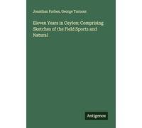 Eleven Years in Ceylon: Comprising Sketches of the Field Sports and Natural