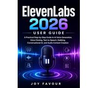 ElevenLabs 2026 User Guide: A Practical Step-by-Step Guide to AI Voice Generation, Voice Cloning, Text-to-Speech, Dubbing, Conversational AI, and Audio Content Creation