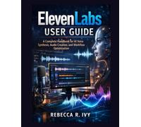 ElevenLabs User Guide: A Complete Handbook for AI Voice Synthesis, Audio Creation, and Workflow Optimization