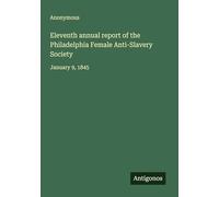 Eleventh annual report of the Philadelphia Female Anti-Slavery Society: January 9, 1845
