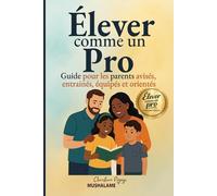 Élever comme un Pro: Guide pour parents avisés, entrainés, équipés et orientés