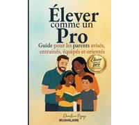 Élever comme un Pro: Guide pour parents avisés, entrainés, équipés et orientés