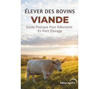 Élever Des Bovins Viande: Guide Pratique Pour Débutants En Petit Élevage
