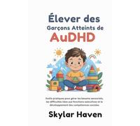 Élever des garçons atteints de AuDHD: Outils pratiques pour gérer les besoins sensoriels, les difficultés liées aux fonctions exécutives et le développement des compétences sociales