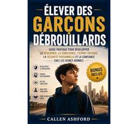 Élever des garçons débrouillards: Guide pratique pour développer la résilience, la conscience, l'esprit critique, la sécurité personnelle et la confiance chez les jeunes hommes