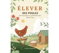 Élever des Poules: Du Poulailler à la Récolte des Œufs Frais