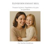 Élever son enfant seul: Trouver la force, l’équilibre et la joie au quotidien