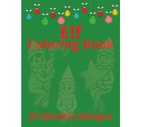 Elf Christmas Coloring Book for Adults: 25 Mindful Holiday Designs to Relax and Unwind: Stress-Relief, Mindfulness & Creativity with Festive Patterns | Perfect for Holiday Self-Care