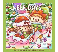 Elf Days: A Kawaii Christmas Coloring Book for Kids, Teens & Adults: Cute Winter Coloring Pages with Festive Snowy Scenes, Gifts, and Holiday Cheer