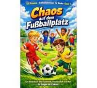 Elf Freunde: Chaos auf dem Fußballplatz (Band 1): Ein Kinderbuch über Teamwork, Freundschaft und Mut für Jungen ab 8 Jahren - ein spannendes Fußballabenteuer