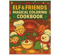 Elf & Friends Magical Cookbook: Magical drinks, Whimsical Recipes and Holiday Fun for Elves of all Ages