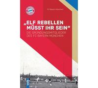 "Elf Rebellen müsst ihr sein": Die Gründungsmitglieder des FC Bayern München