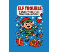 Elf Trouble: A Naughty Christmas Colouring Adventure: 30 Funny & Cheeky Elf Colouring Pages for Kids Who Love Chaos