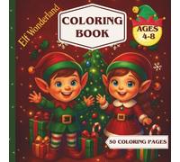 Elf Wonderland: Christmas Coloring Book for Kids: Ages 4-8 | 50 Fun Holiday Pages with Cute Elves, Gifts & Festive Scenes
