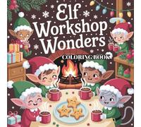 Elf Workshop Wonders Coloring Book: Cute Christmas Scenes, Holiday Magic with Adorable Elves, Cozy Workshops, Toys, Gifts & Christmas Cheer | Perfect for Kids & Adults