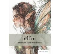 Elfen - Malbuch für Erwachsene: 50 märchenhafte Elfenmotive für ein einzigartiges Ausmalerlebnis und zauberhafte Momente der Fantasie