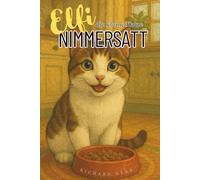 Elfi, die kleine Katze Nimmersatt: Geschichten über eine hungrige Kuschelkatze