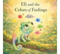 Eli and the Colors of Feelings.: A gentle journey through emotions.
