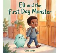 Eli and the First Day Monster: A Picture Book About Starting School Anxiety, Ages 4-7