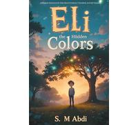 Eli and the Hidden Colors: A Magical Adventure for Kids About Emotions, Friendship, and Self-Discovery