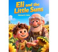 Eli and the Little Suns: A Heartwarming Farm Story About Growing, Harvesting, and Understanding Sunflower Seeds