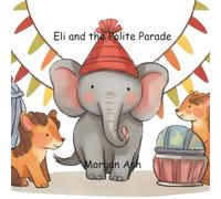 Eli and the Polite Parade: A Rhyming Story About Respect, Patience, and the Magic of Saying “Excuse Me”: 4