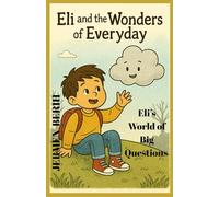 Eli and the Wonders of Everyday: Eli's world of Big Question and Little wonder, Eli's, Imaginations, Curiosity, and Child Dreams