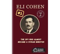 Eli Cohen: The Spy Who Almost Became a Syrian Minister