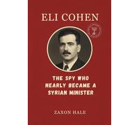Eli Cohen: The Spy Who Nearly Became a Syrian Minister