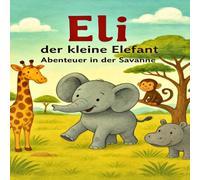 Eli, der kleine Elefant - Abenteuer in der Savanne: Ein liebevolles Kinderbuch über Freundschaft, Mut und Zusammenhalt - zum Vorlesen und Selberlesen. ... Zuhause oder auch als ein schönes Geschenk.