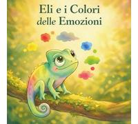 Eli e i Colori delle Emozioni: Un viaggio dolce tra le emozioni.