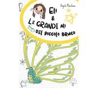 Eli e le grandi ali del piccolo bruco. Ediz. illustrata