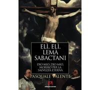 Elì, Elì, lemà sabactani. Dio mio, Dio mio, morirò per la salvezza eterna