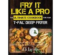 Eli Jacobs Fry It Like A Pro The Ultimate Cookbook for Your T-fal De (Tascabile)
