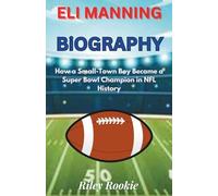 ELI MANNING BIOGRAPHY: How a Small-Town Boy Became a Super Bowl Champion in NFL History