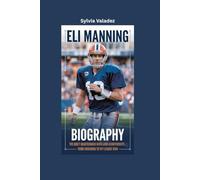 ELI MANNING BIOGRAPHY: The Quiet Quarterback with Loud Achievements- From Underdog to Ivy League Icon