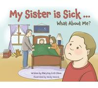 Eli Olson Mary Kay Olson My Sister is Sick, What About Me? (Tascabile)