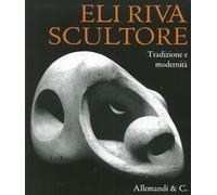 Eli Riva Scultore. L'Ultimo dei Classici. Tradizione e Modernità
