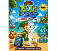 Eli the Elf - Summer Vacation Adventures: 40 Big and Easy Coloring Pages for Kids Ages 6-8 | Cute Elf Summer Fun, Magical Holidays, Beach Adventures and Fantasy Coloring Fun