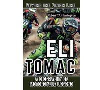 ELI TOMAC: Beyond the Finish Line - A Biography of Motorcycle Legend