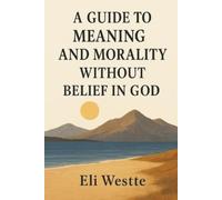 Eli Westte A Guide to Meaning and Morality Without Belief in God (Tascabile)