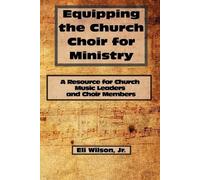 Eli Wilson Jr. Equipping the Church Choir for Ministry (Tascabile)
