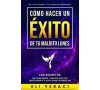 Eli Yeraci Cómo Hacer Un Éxito De Tu Maldito Lunes: Los Secretos Par (Tascabile)