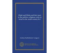 Elia ed Eliseo e la loro parte nella crisi politico-religiosa in Israele nel IX secolo a.C: Facsimile: Vol